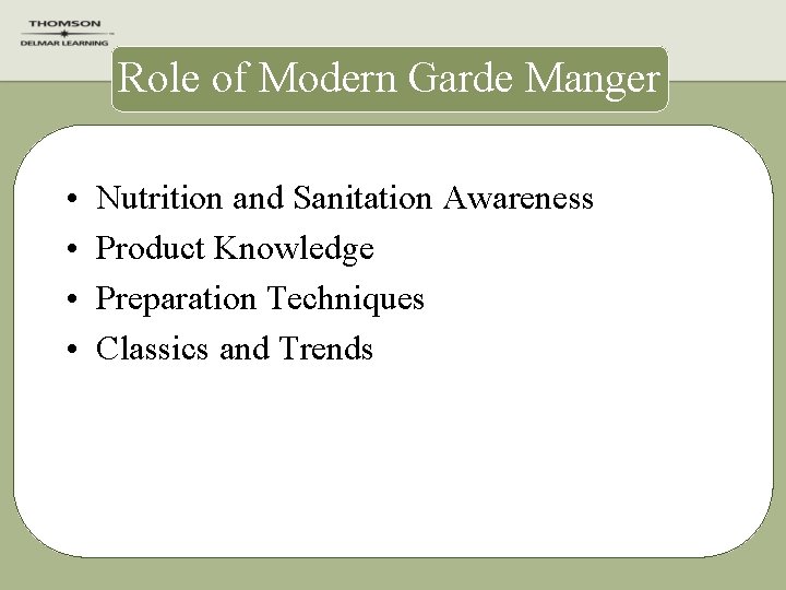 Role of Modern Garde Manger • • Nutrition and Sanitation Awareness Product Knowledge Preparation