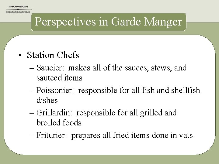 Perspectives in Garde Manger • Station Chefs – Saucier: makes all of the sauces,