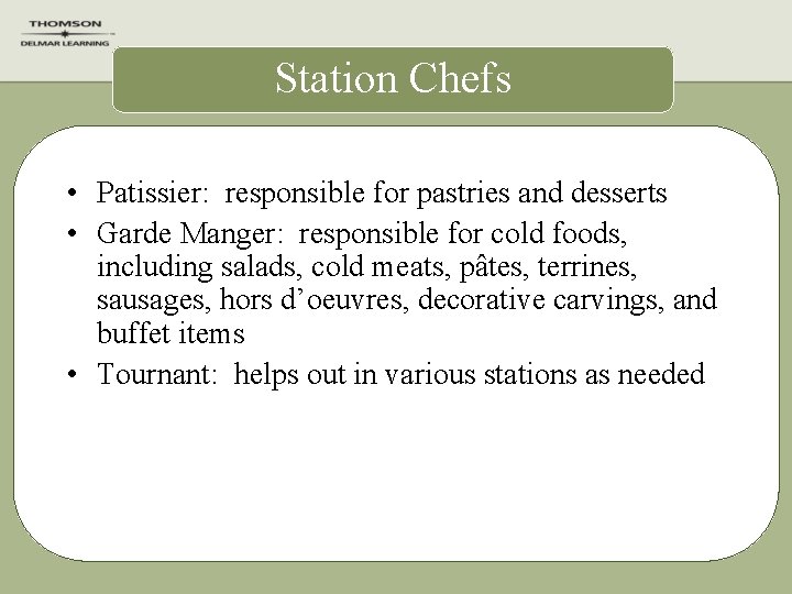 Station Chefs • Patissier: responsible for pastries and desserts • Garde Manger: responsible for