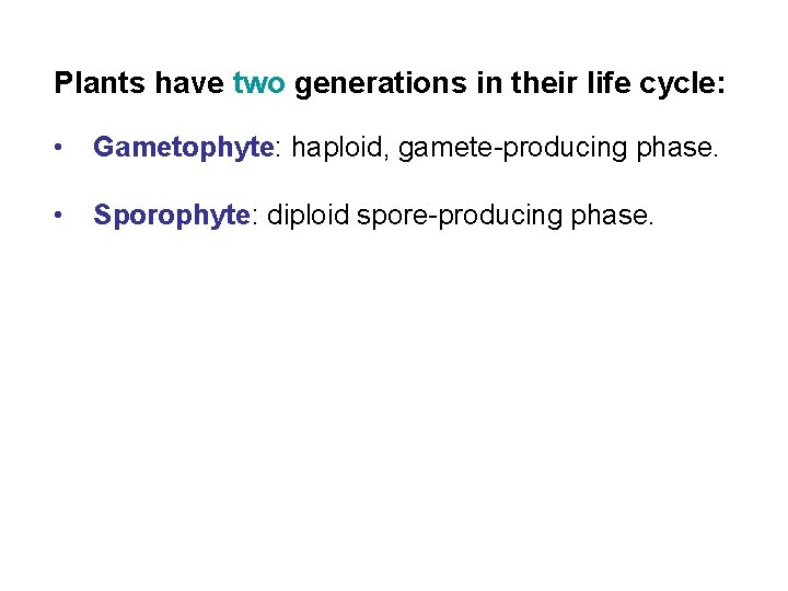 Plants have two generations in their life cycle: • Gametophyte: haploid, gamete-producing phase. •