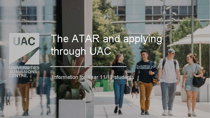 The ATAR and applying through UAC Information for Year 11/12 students 