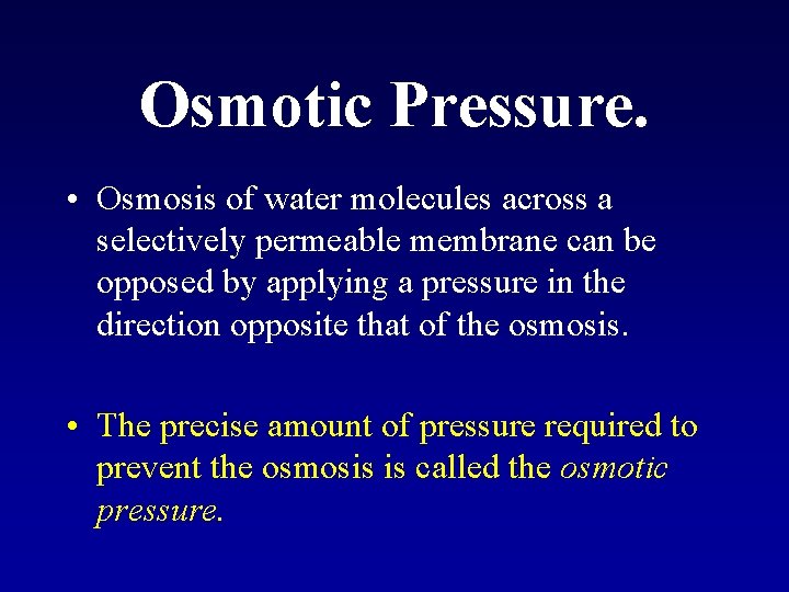 Osmotic Pressure. • Osmosis of water molecules across a selectively permeable membrane can be