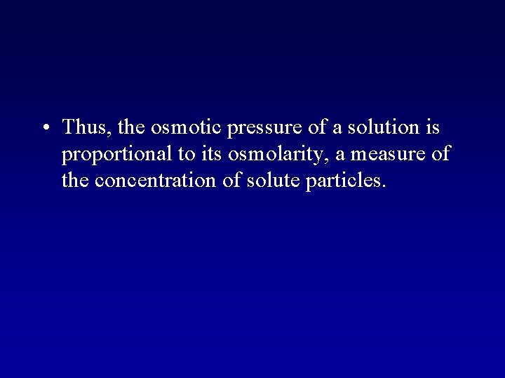  • Thus, the osmotic pressure of a solution is proportional to its osmolarity,