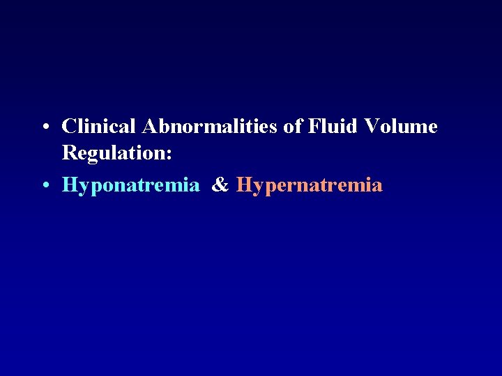  • Clinical Abnormalities of Fluid Volume Regulation: • Hyponatremia & Hypernatremia 