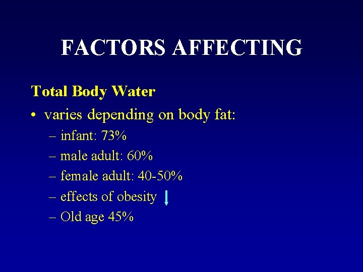 FACTORS AFFECTING Total Body Water • varies depending on body fat: – infant: 73%