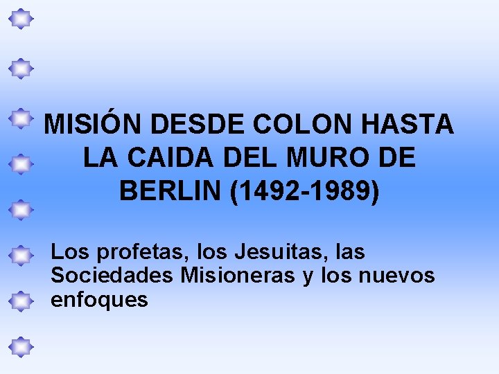 MISIÓN DESDE COLON HASTA LA CAIDA DEL MURO DE BERLIN (1492 -1989) Los profetas,