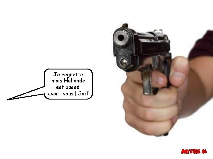 Je regrette mais Hollande est passé avant vous ! Snif 