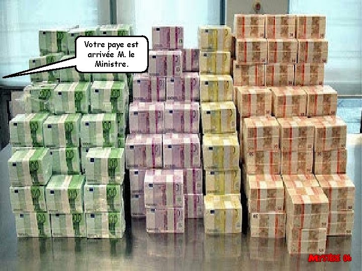 Votre paye est arrivée M. le Ministre. 