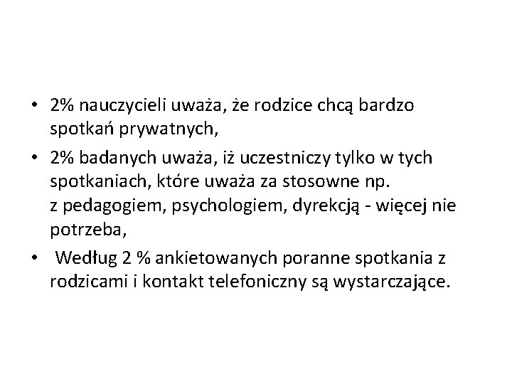  • 2% nauczycieli uważa, że rodzice chcą bardzo spotkań prywatnych, • 2% badanych