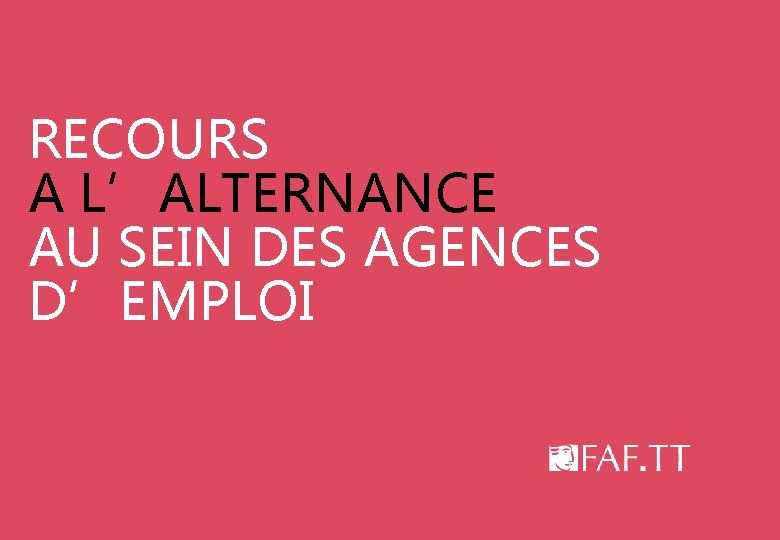 RECOURS A L’ALTERNANCE AU SEIN DES AGENCES D’EMPLOI 