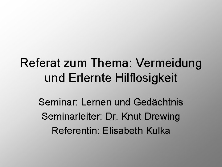 Referat zum Thema: Vermeidung und Erlernte Hilflosigkeit Seminar: Lernen und Gedächtnis Seminarleiter: Dr. Knut