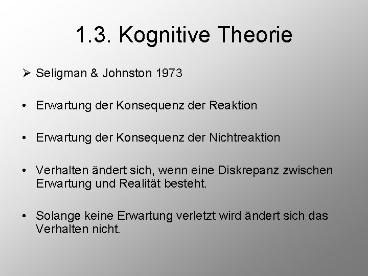 1. 3. Kognitive Theorie Ø Seligman & Johnston 1973 • Erwartung der Konsequenz der
