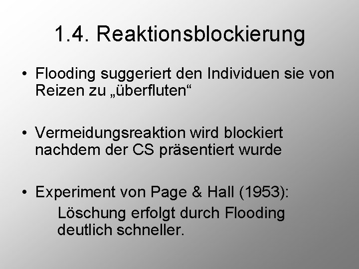 1. 4. Reaktionsblockierung • Flooding suggeriert den Individuen sie von Reizen zu „überfluten“ •