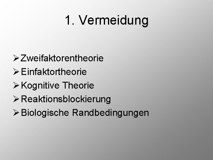 1. Vermeidung Ø Zweifaktorentheorie Ø Einfaktortheorie Ø Kognitive Theorie Ø Reaktionsblockierung Ø Biologische Randbedingungen