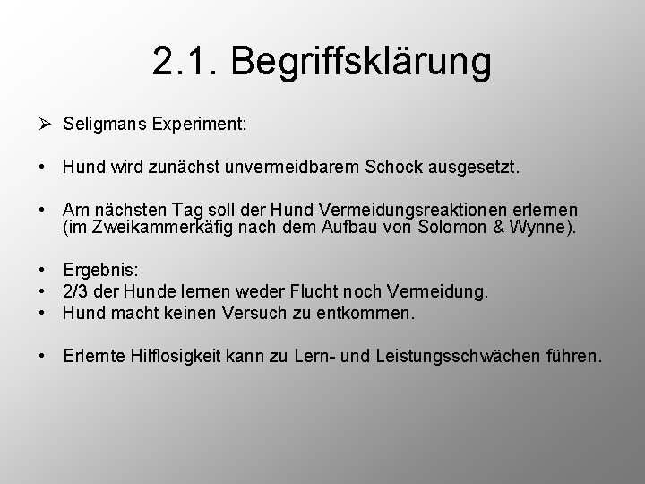 2. 1. Begriffsklärung Ø Seligmans Experiment: • Hund wird zunächst unvermeidbarem Schock ausgesetzt. •