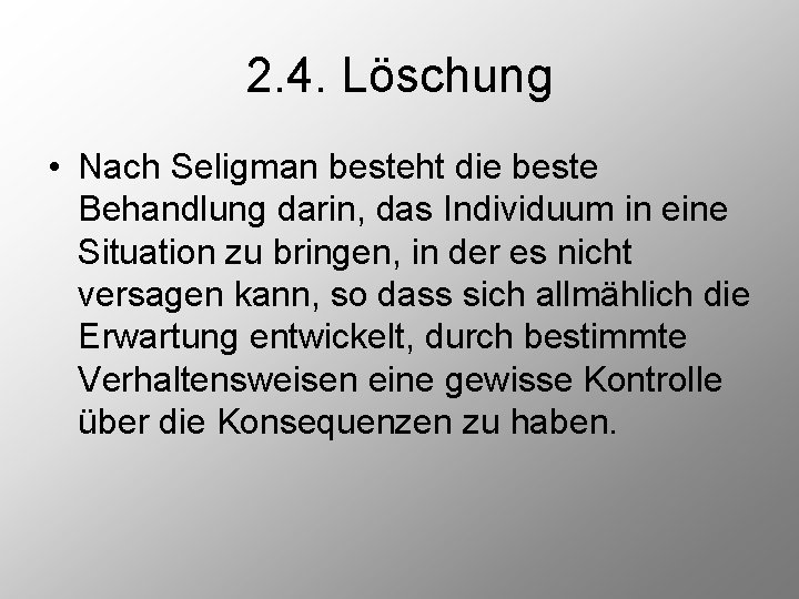 2. 4. Löschung • Nach Seligman besteht die beste Behandlung darin, das Individuum in