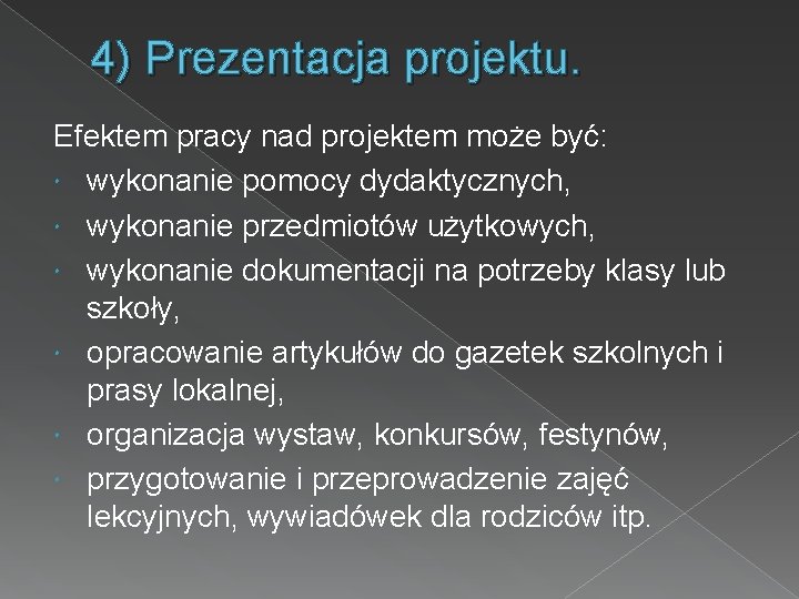 4) Prezentacja projektu. Efektem pracy nad projektem może być: wykonanie pomocy dydaktycznych, wykonanie przedmiotów