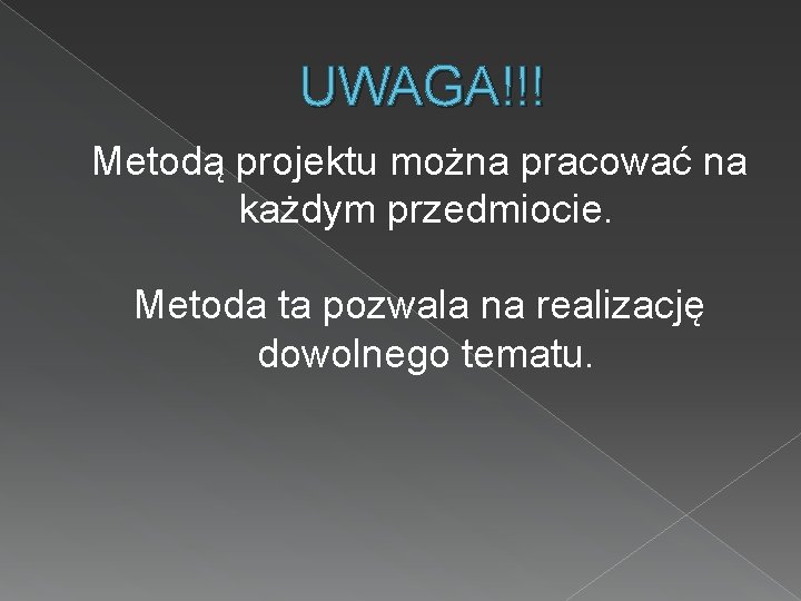 UWAGA!!! Metodą projektu można pracować na każdym przedmiocie. Metoda ta pozwala na realizację dowolnego