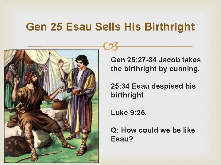 Gen 25 Esau Sells His Birthright Gen 25: 27 -34 Jacob takes the birthright
