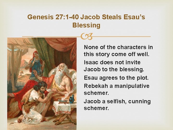 Genesis 27: 1 -40 Jacob Steals Esau’s Blessing None of the characters in this