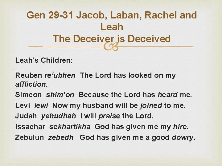 Gen 29 -31 Jacob, Laban, Rachel and Leah The Deceiver is Deceived Leah’s Children: