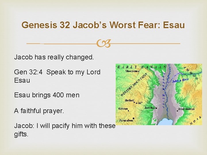 Genesis 32 Jacob’s Worst Fear: Esau Jacob has really changed. Gen 32: 4 Speak