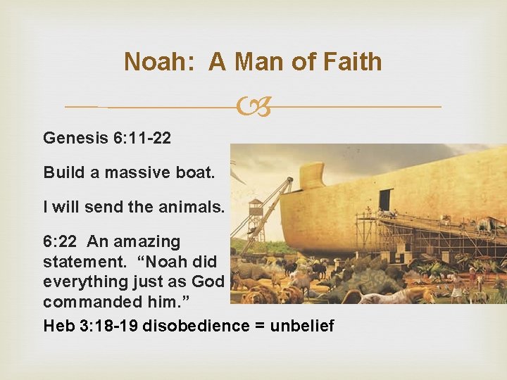Noah: A Man of Faith Genesis 6: 11 -22 Build a massive boat. I