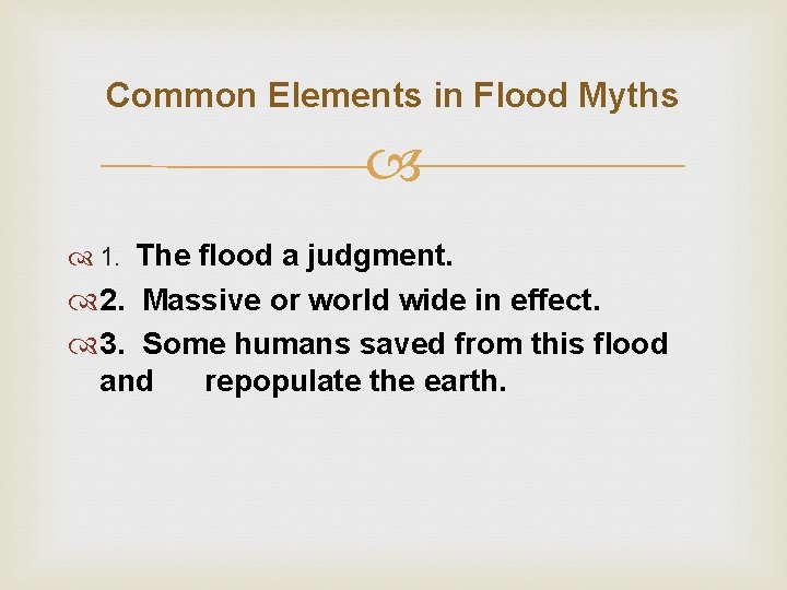 Common Elements in Flood Myths 1. The flood a judgment. 2. Massive or world