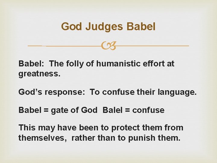 God Judges Babel: The folly of humanistic effort at greatness. God’s response: To confuse