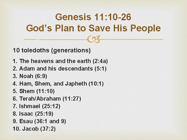 Genesis 11: 10 -26 God’s Plan to Save His People 10 toledoths (generations) 1.