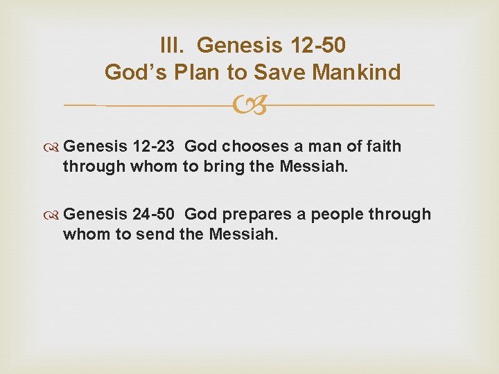 III. Genesis 12 -50 God’s Plan to Save Mankind Genesis 12 -23 God chooses