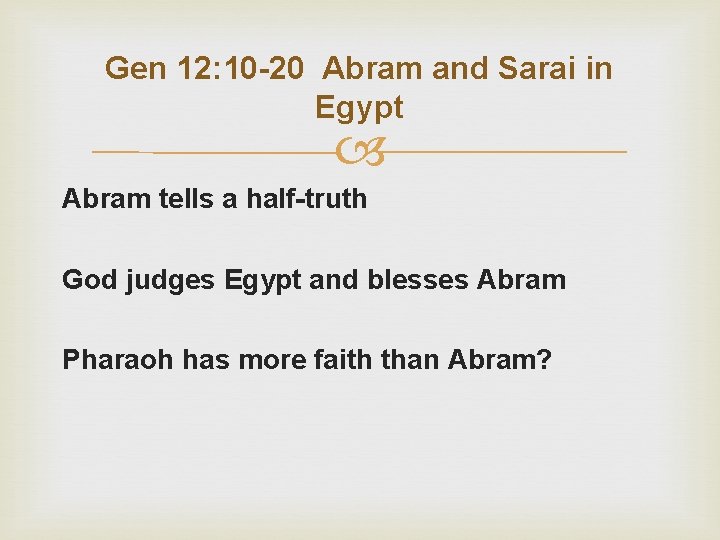 Gen 12: 10 -20 Abram and Sarai in Egypt Abram tells a half-truth God