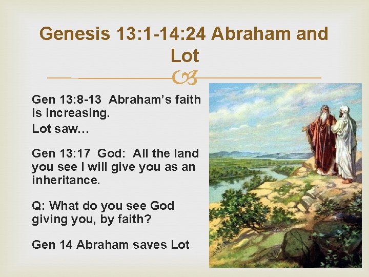 Genesis 13: 1 -14: 24 Abraham and Lot Gen 13: 8 -13 Abraham’s faith