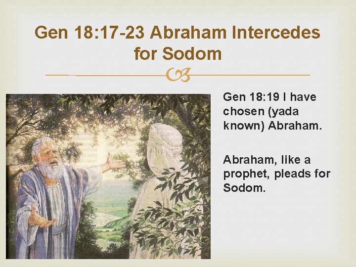 Gen 18: 17 -23 Abraham Intercedes for Sodom Gen 18: 19 I have chosen