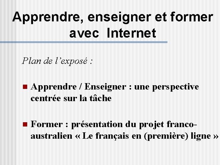 Apprendre, enseigner et former avec Internet Plan de l’exposé : n Apprendre / Enseigner