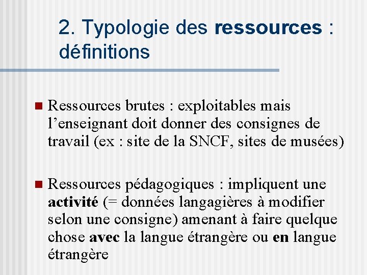 2. Typologie des ressources : définitions n Ressources brutes : exploitables mais l’enseignant doit