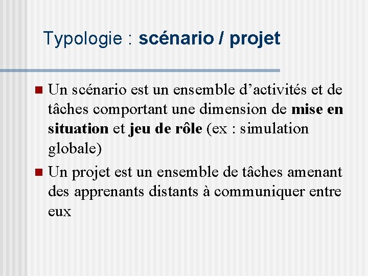 Typologie : scénario / projet Un scénario est un ensemble d’activités et de tâches