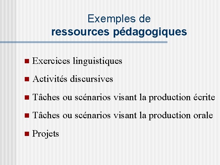 Exemples de ressources pédagogiques n Exercices linguistiques n Activités discursives n Tâches ou scénarios