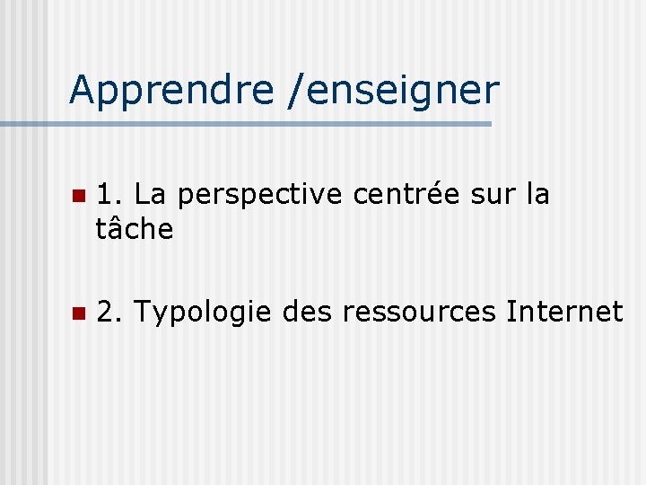 Apprendre /enseigner n 1. La perspective centrée sur la tâche n 2. Typologie des