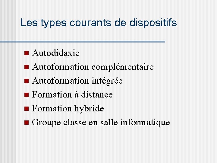 Les types courants de dispositifs Autodidaxie n Autoformation complémentaire n Autoformation intégrée n Formation