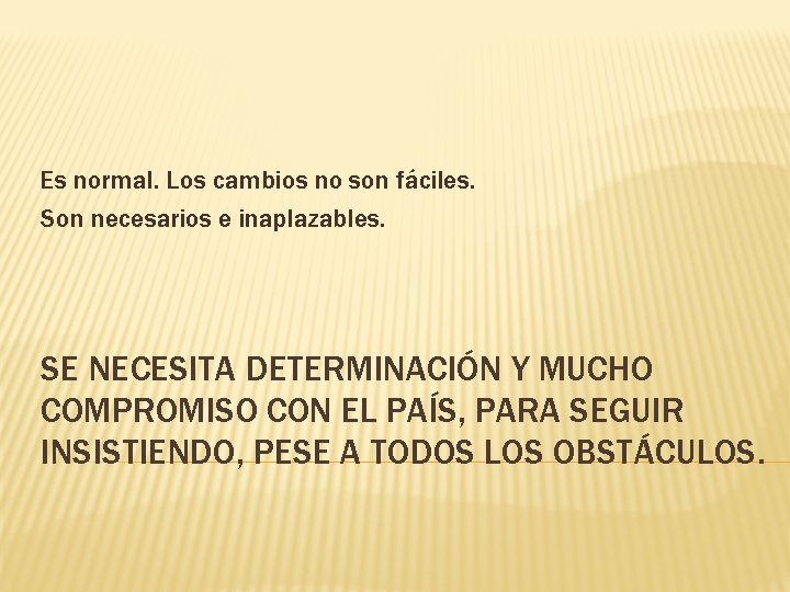 Es normal. Los cambios no son fáciles. Son necesarios e inaplazables. SE NECESITA DETERMINACIÓN