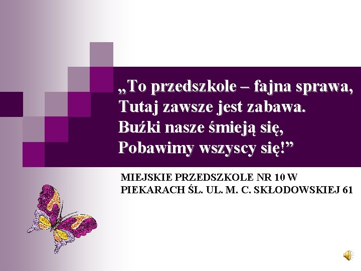 „To przedszkole – fajna sprawa, Tutaj zawsze jest zabawa. Buźki nasze śmieją się, Pobawimy