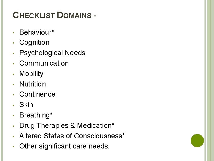 CHECKLIST DOMAINS • • • Behaviour* Cognition Psychological Needs Communication Mobility Nutrition Continence Skin