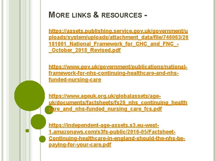 MORE LINKS & RESOURCES https: //assets. publishing. service. gov. uk/government/u ploads/system/uploads/attachment_data/file/746063/20 181001_National_Framework_for_CHC_and_FNC__October_2018_Revised. pdf https: