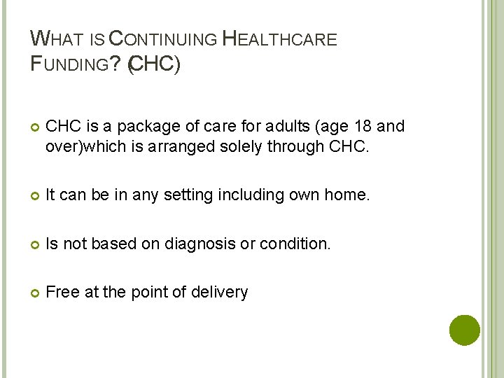 WHAT IS CONTINUING HEALTHCARE FUNDING? (CHC) CHC is a package of care for adults