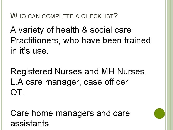 WHO CAN COMPLETE A CHECKLIST? A variety of health & social care Practitioners, who