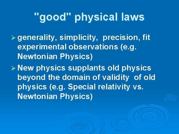 "good" physical laws Ø generality, simplicity, precision, fit experimental observations (e. g. Newtonian Physics)