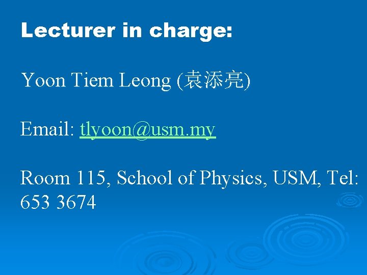 Lecturer in charge: Yoon Tiem Leong (袁添亮) Email: tlyoon@usm. my Room 115, School of
