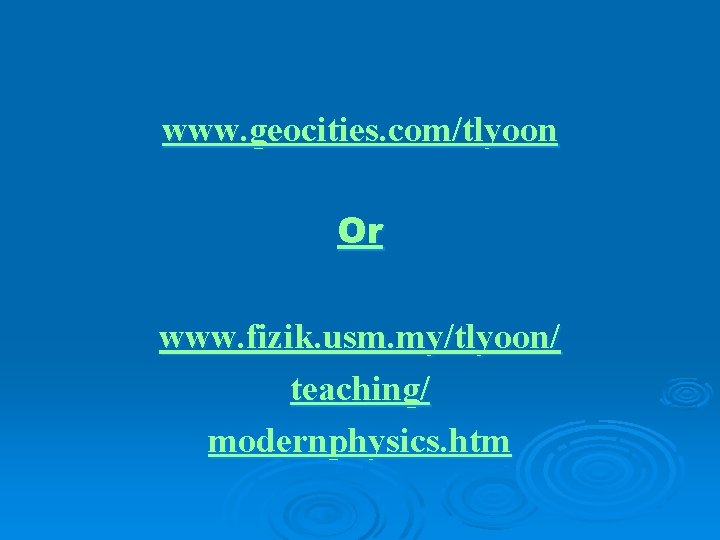 www. geocities. com/tlyoon Or www. fizik. usm. my/tlyoon/ teaching/ modernphysics. htm 