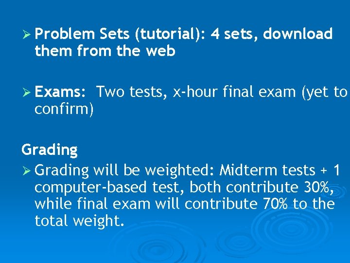 Ø Problem Sets (tutorial): 4 sets, download them from the web Ø Exams: confirm)